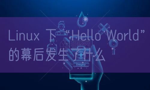 Linux 下“Hello World”的幕后发生了什么
