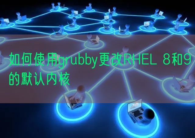 如何使用grubby更改RHEL 8和9的默认内核