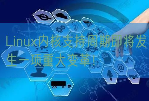 Linux内核支持周期即将发生一项重大变革！