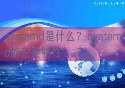 systemd是什么？systemd的主要特性