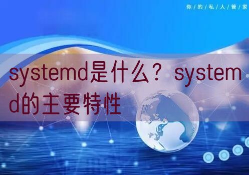 systemd是什么？systemd的主要特性